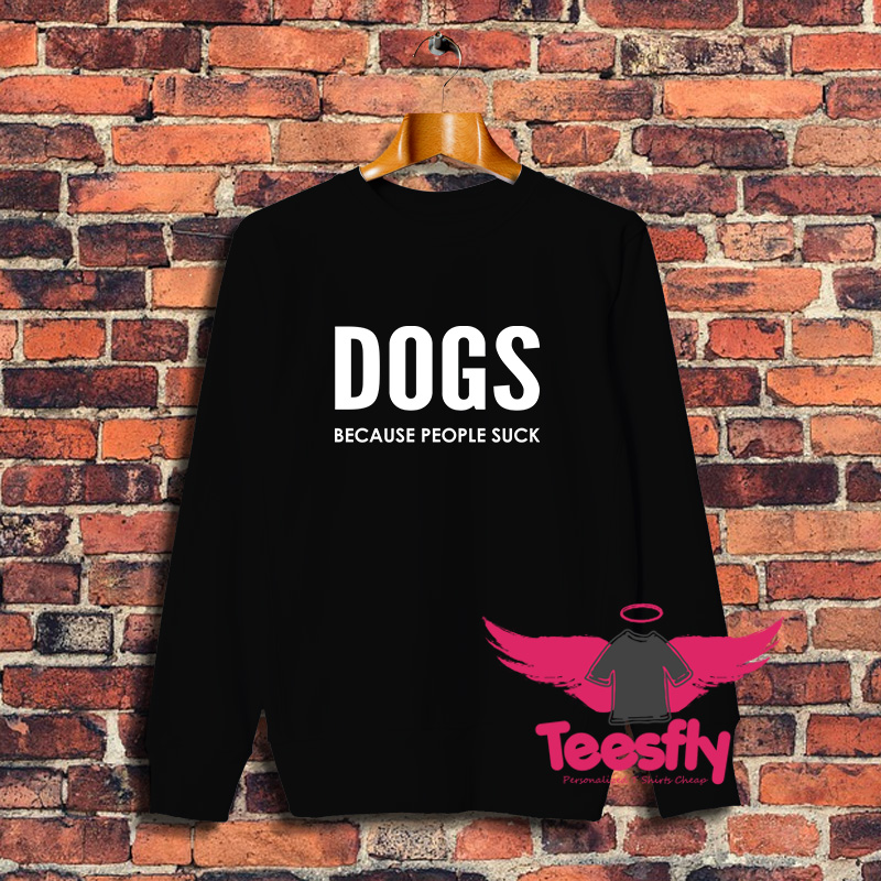 Dogs Because People Sucks Sweatshirt