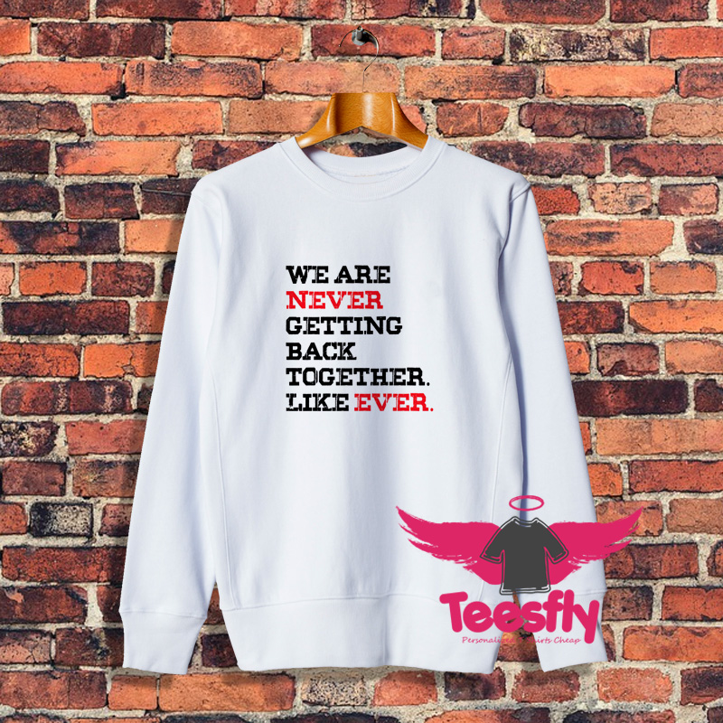 We Are Never Getting Back Together Sweatshirt