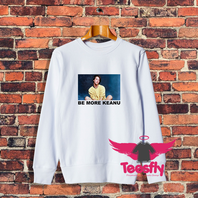 Cheap Be More Keanu Sweatshirt