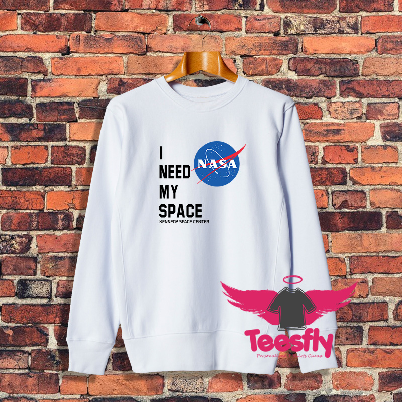 I Need My Space Kennedy Space Center Nasa Sweatshirt