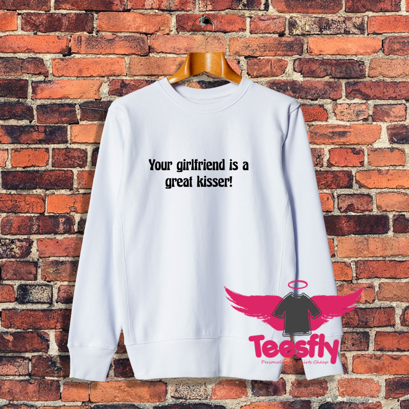 Your Girlfriend Is A Great Kisser Sweatshirt