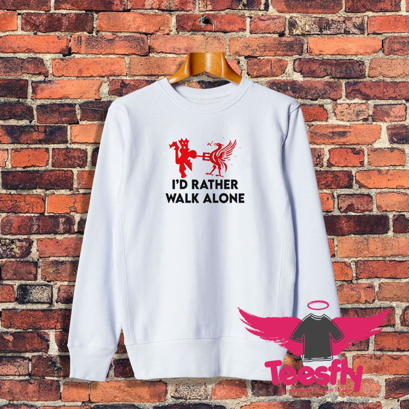 I’d Rather Walk Alone Funny Sweatshirt