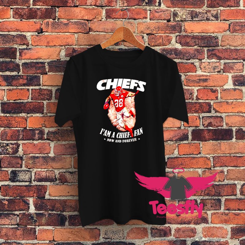 Chiefs I’m A Chiefs Fan Now And Forever Graphic T Shirt