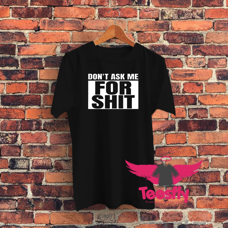 Don’t Ask Me For Shit Graphic T Shirt