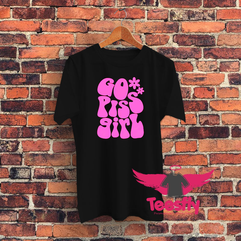 Go Piss Girl Graphic T Shirt