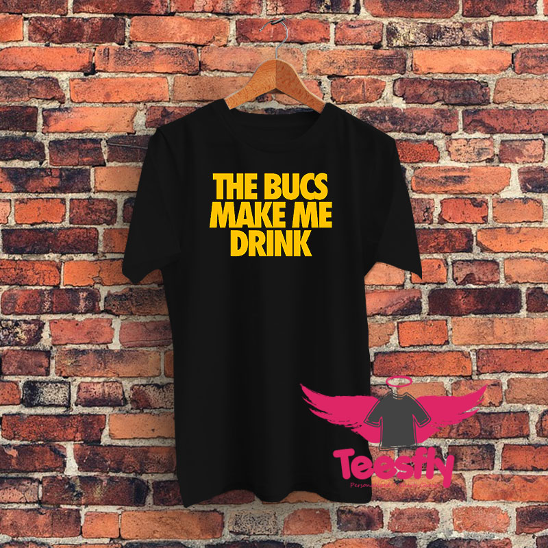 The Bucs Make Me Drink Graphic T Shirt